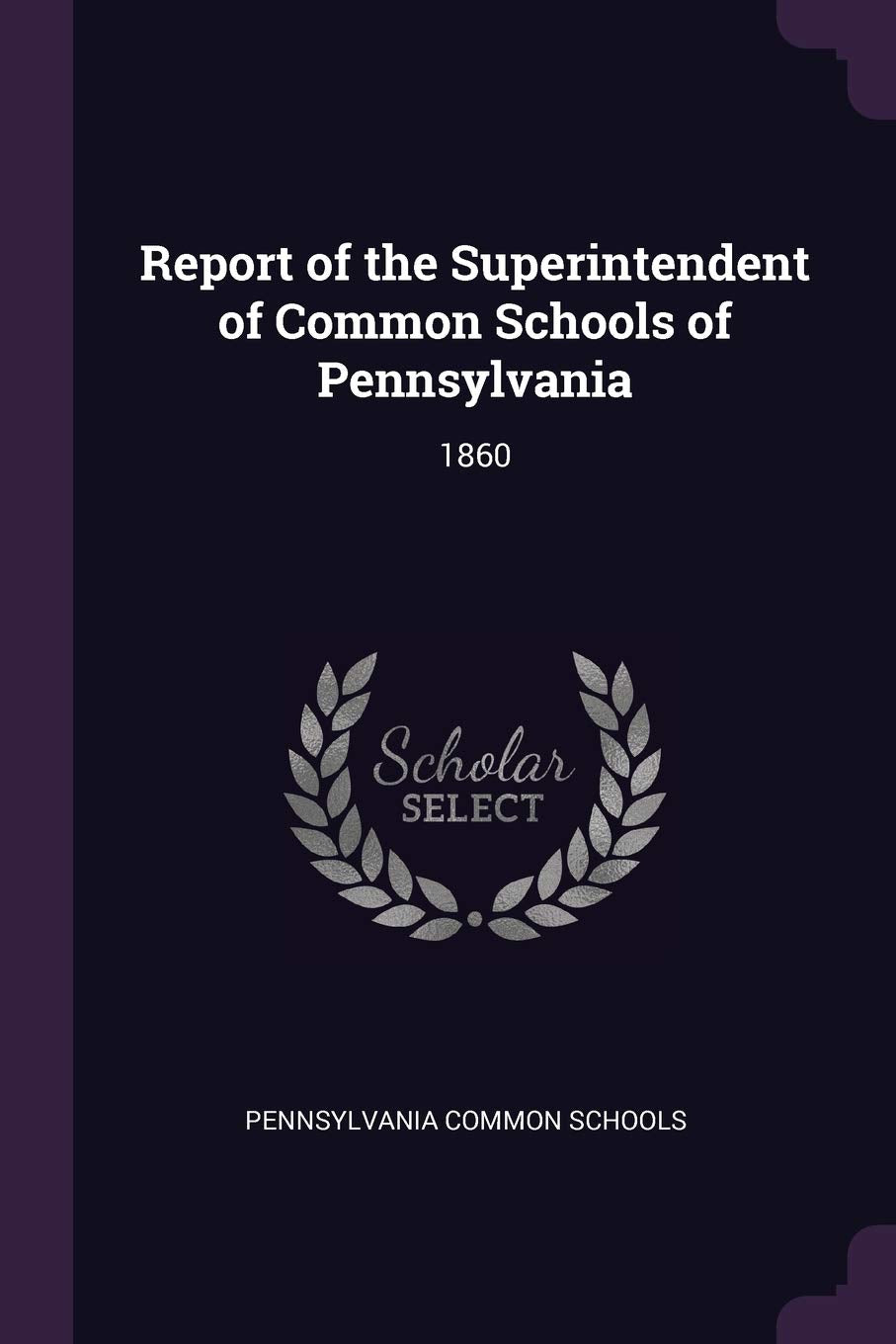 Report of the Superintendent of Common Schools of Pennsylvania: 1860 Politics & History