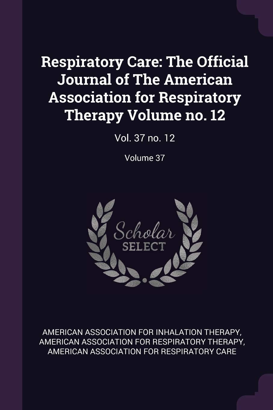 Respiratory Care: The Official Journal of The American Association for Respiratory Therapy Volume no. 12: Vol. 37 no. 12; Volume 37 Politics & History