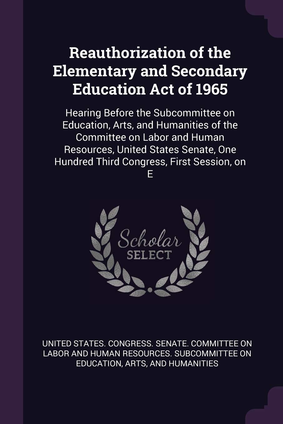 Reauthorization of the Elementary and Secondary Education Act of 1965: Hearing Before the Subcommittee on Education, Arts, and Humanities of the ... Hundred Third Congress, First Session, on E Politics & History