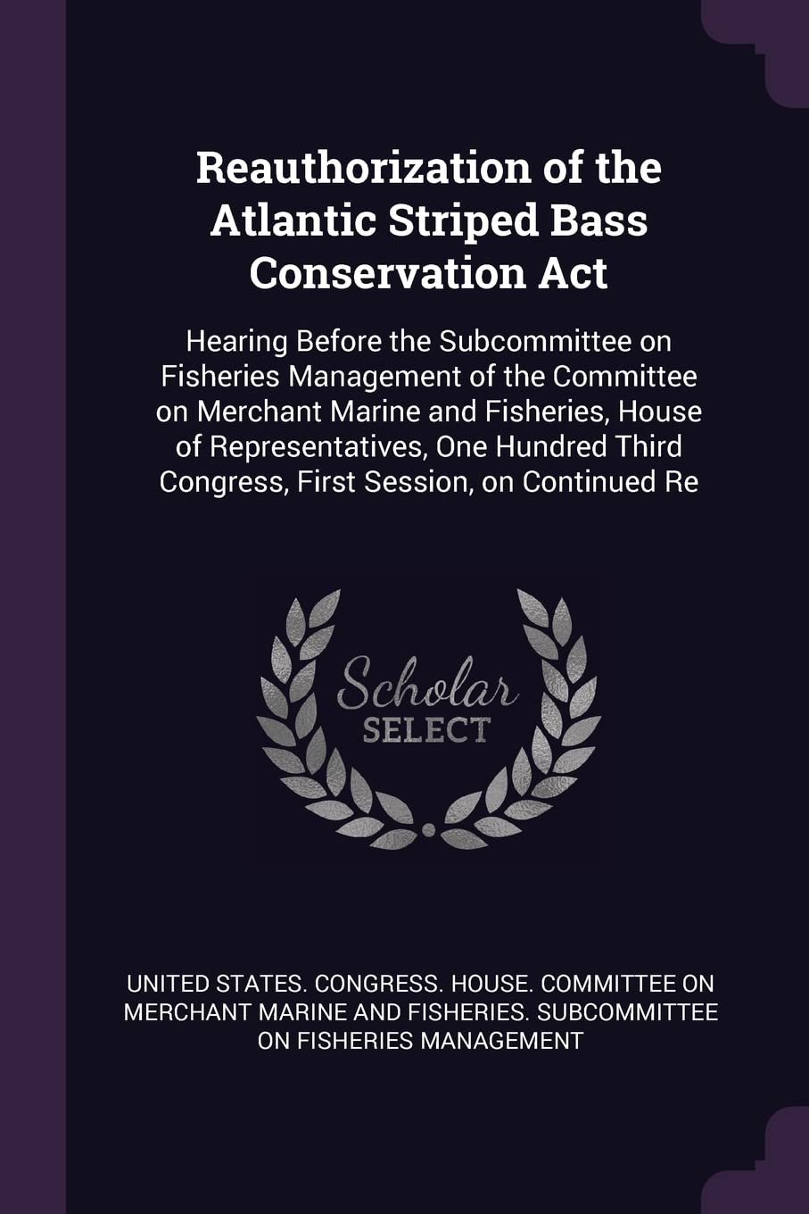 Reauthorization of the Atlantic Striped Bass Conservation Act: Hearing Before the Subcommittee on Fisheries Management of the Committee on Merchant ... Congress, First Session, on Continued Re Politics & History