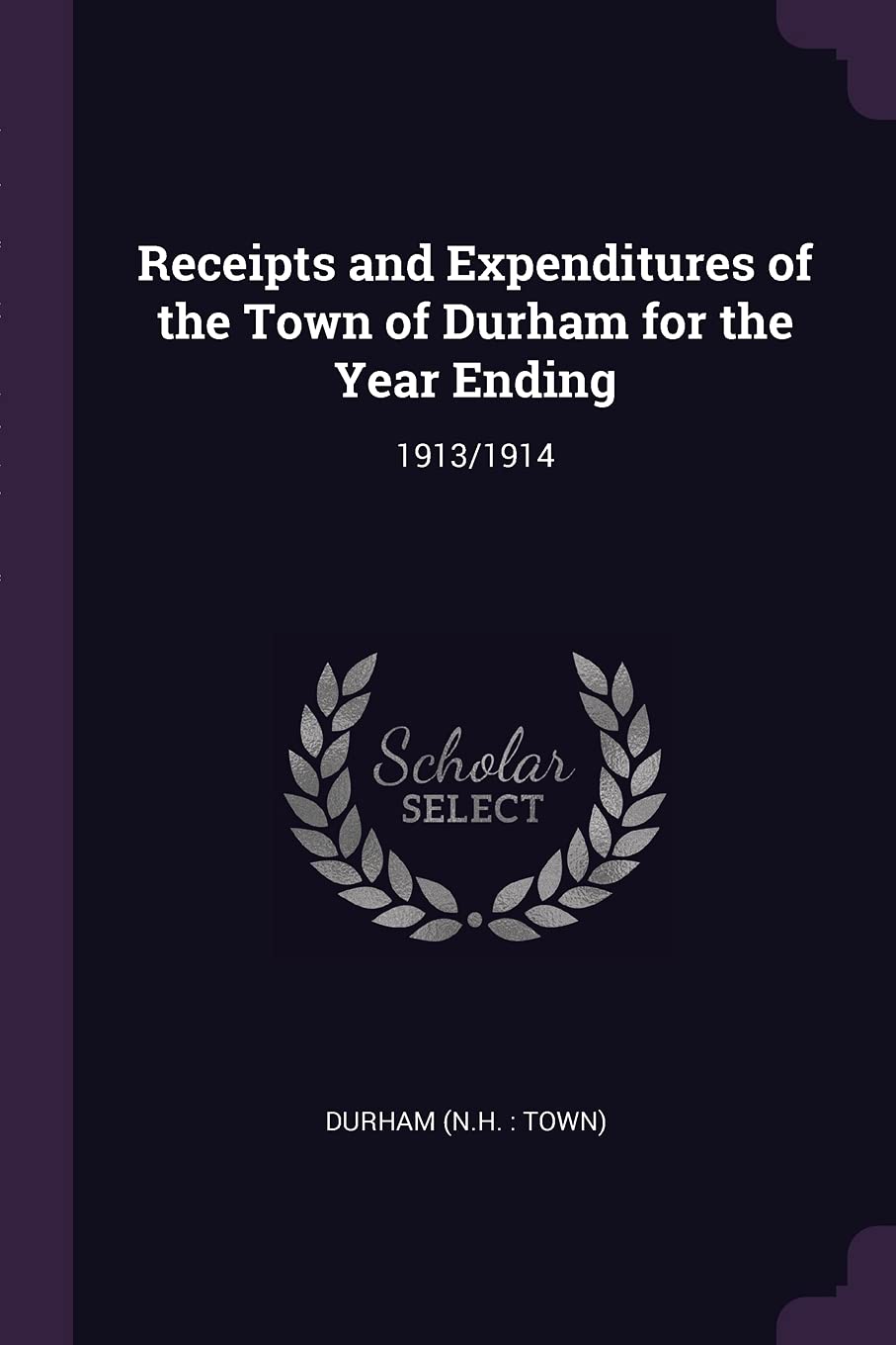 Receipts and Expenditures of the Town of Durham for the Year Ending: 1913/1914 Politics & History
