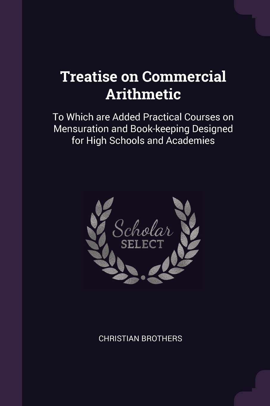Treatise on Commercial Arithmetic: To Which are Added Practical Courses on Mensuration and Book-keeping Designed for High Schools and Academies book