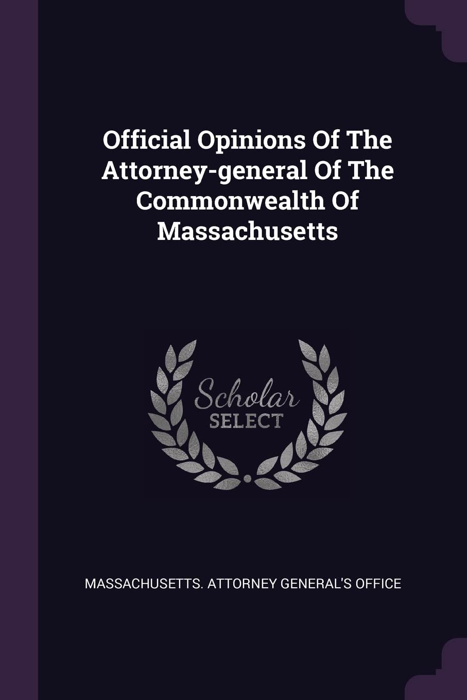 Official Opinions Of The Attorney-general Of The Commonwealth Of Massachusetts Politics & History