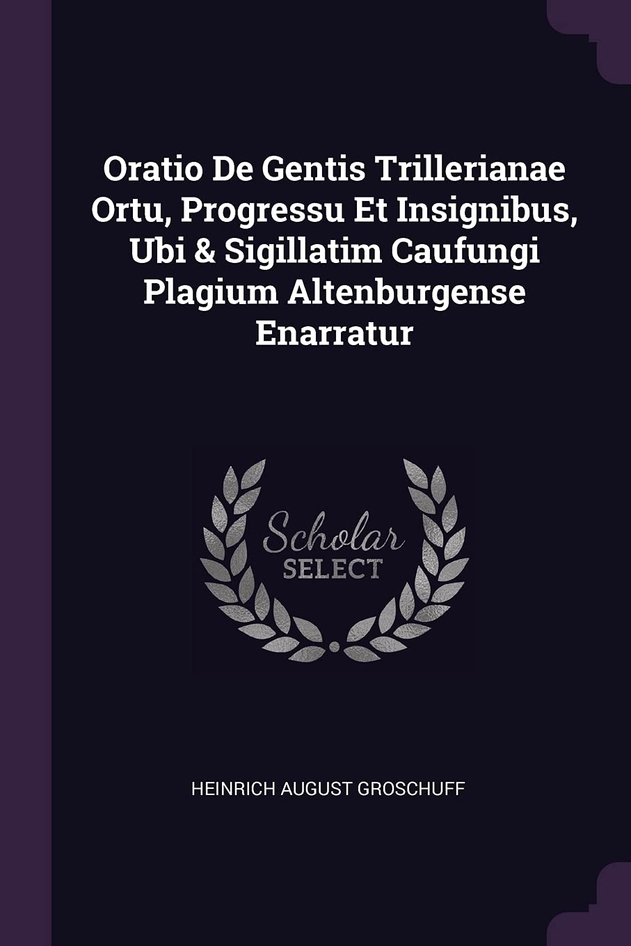 Oratio de Gentis Trillerianae Ortu, Progressu Et Insignibus, Ubi & Sigillatim Caufungi Plagium Altenburgense Enarratur Politics & History