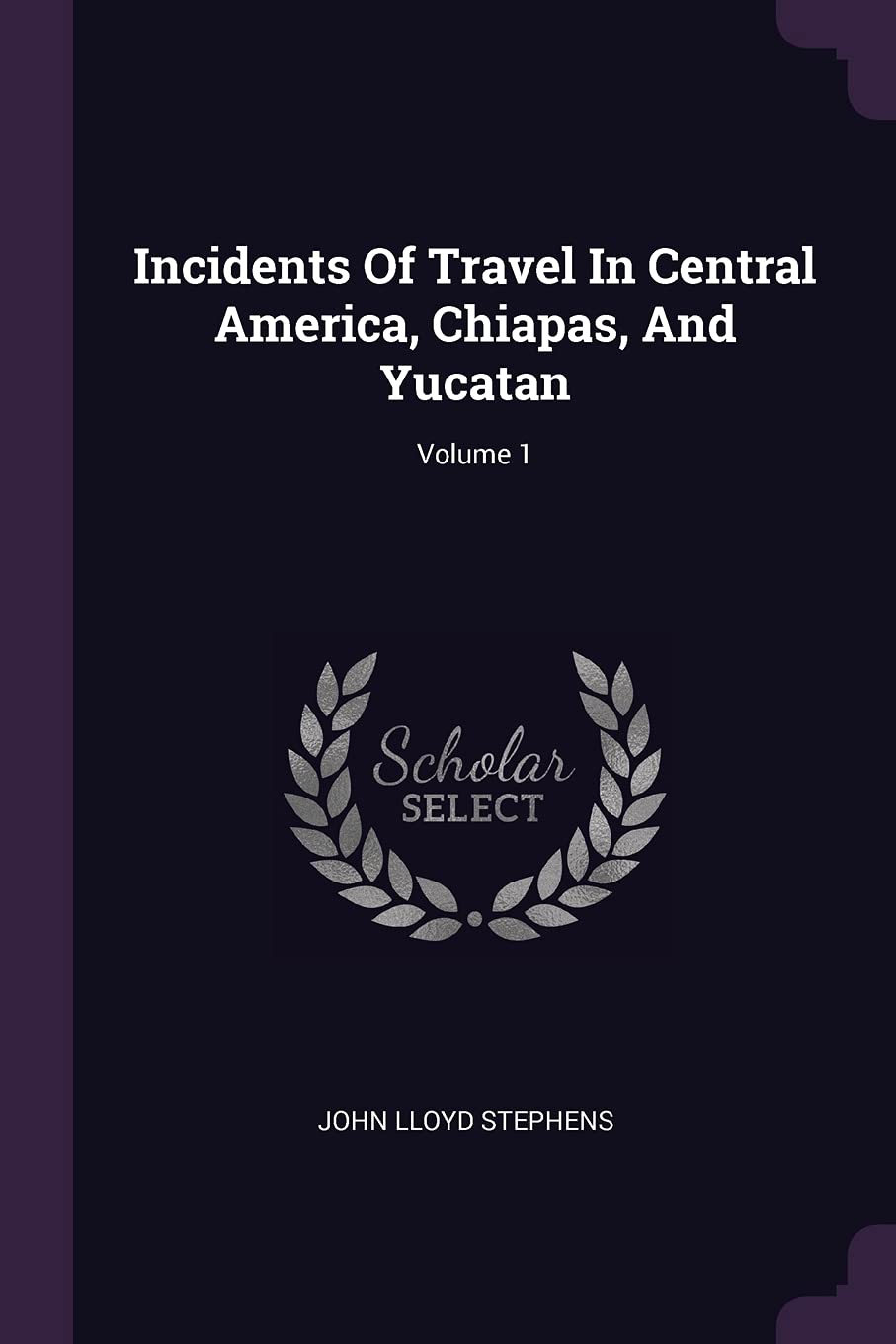 Incidents Of Travel In Central America, Chiapas, And Yucatan; Volume 1 Social Sciences