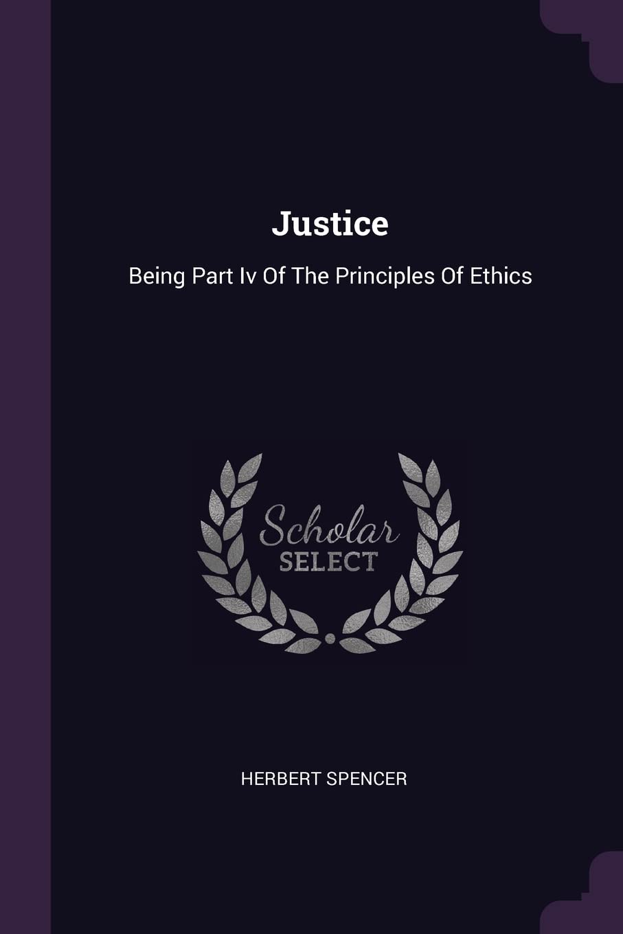 Justice: Being Part Iv Of The Principles Of Ethics Politics & History