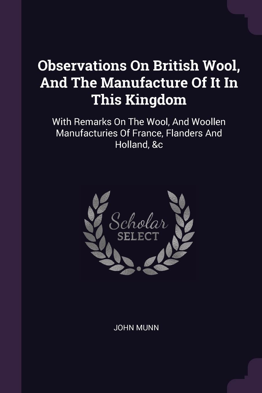 Observations On British Wool, And The Manufacture Of It In This Kingdom: With Remarks On The Wool, And Woollen Manufacturies Of France, Flanders And Holland, &c Books