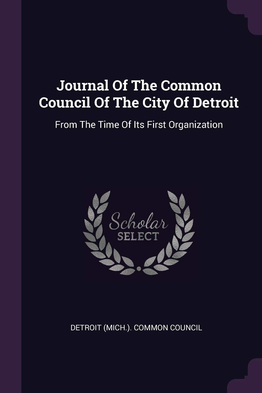 Journal Of The Common Council Of The City Of Detroit: From The Time Of Its First Organization Politics & History