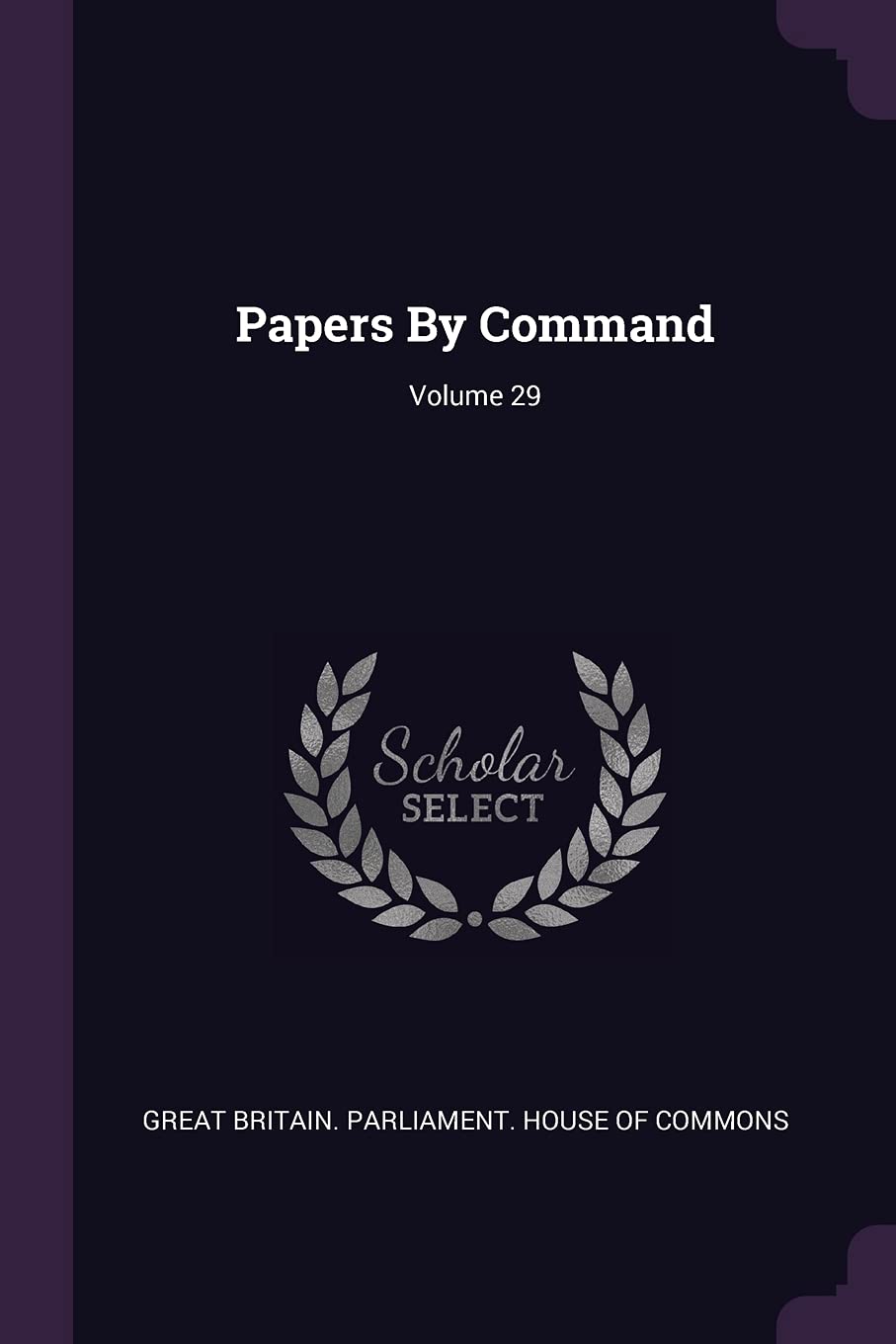 Papers by Command; Volume 29 Politics & History