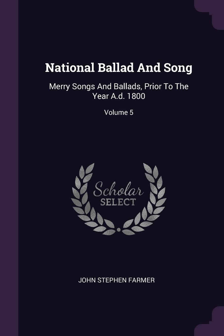 National Ballad And Song: Merry Songs And Ballads, Prior To The Year A.d. 1800; Volume 5 Politics & History