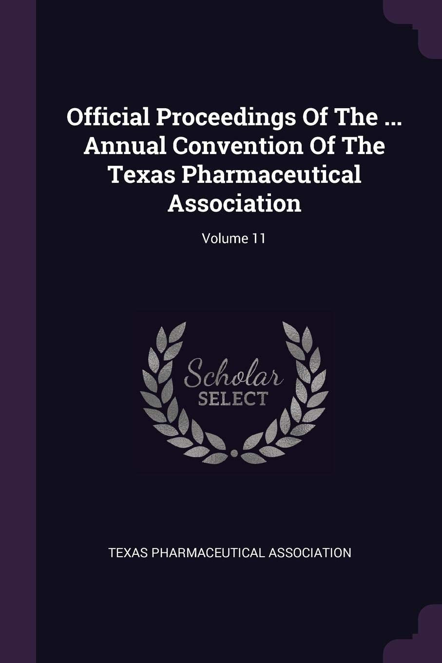 Official Proceedings of the ... Annual Convention of the Texas Pharmaceutical Association; Volume 11 Politics & History