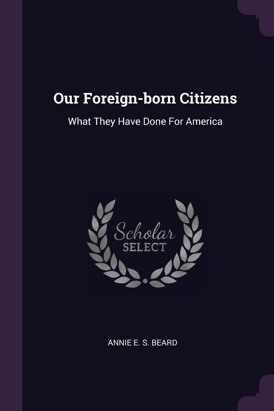 Our Foreign-born Citizens: What They Have Done For America Politics & History