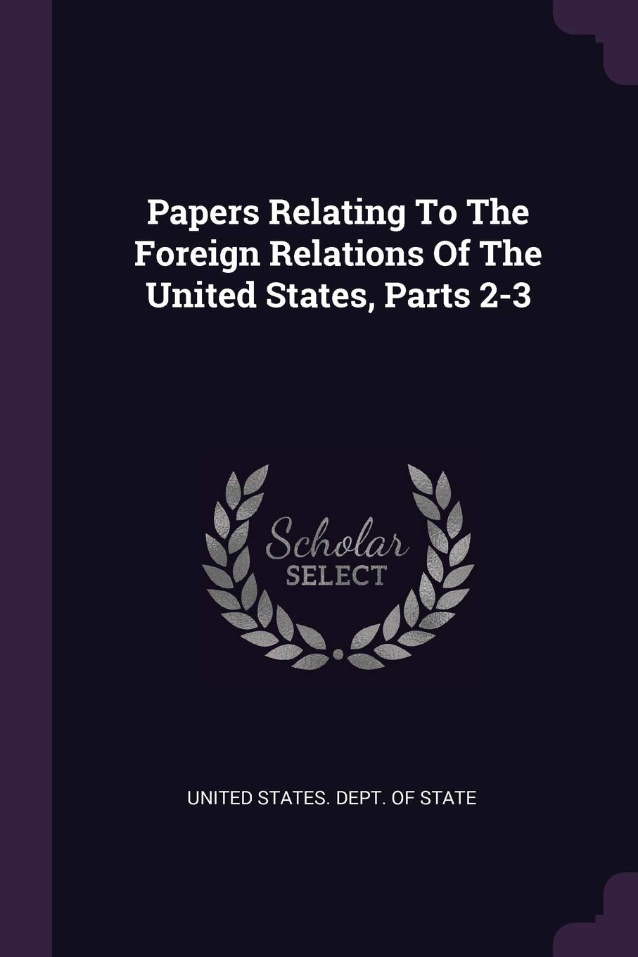 Papers Relating To The Foreign Relations Of The United States, Parts 2-3 Politics & History