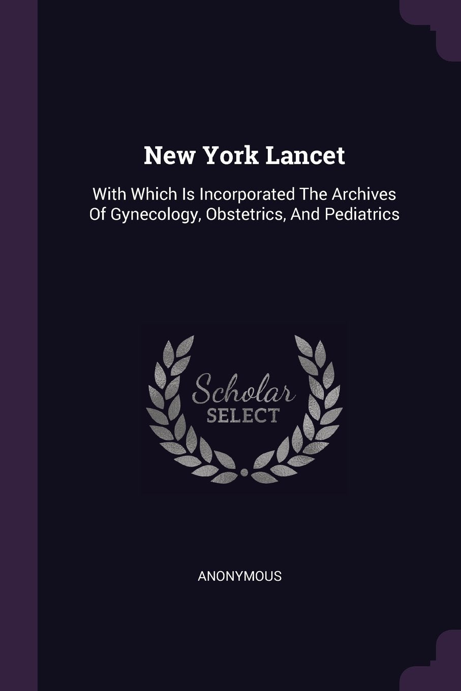 NEW YORK LANCET: With Which Is Incorporated the Archives of Gynecology, Obstetrics, and Pediatrics Books