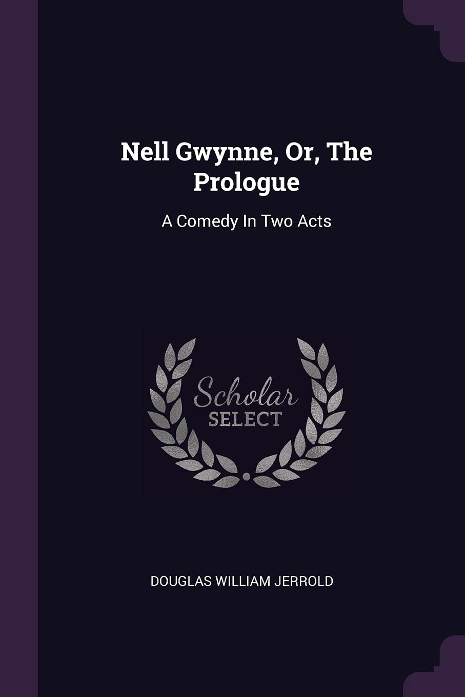 Nell Gwynne, Or, The Prologue: A Comedy In Two Acts Drama