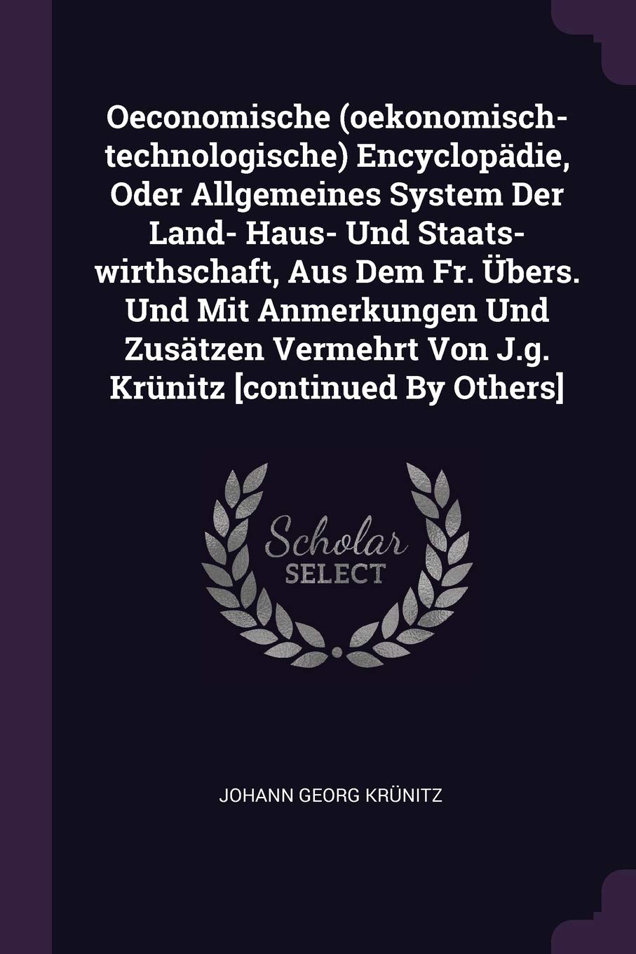 Oeconomische (oekonomisch-technologische) Encyclopädie, Oder Allgemeines System Der Land- Haus- Und Staats-wirthschaft, Aus Dem Fr. Übers. Und Mit ... Von J.g. Krünitz Politics & History