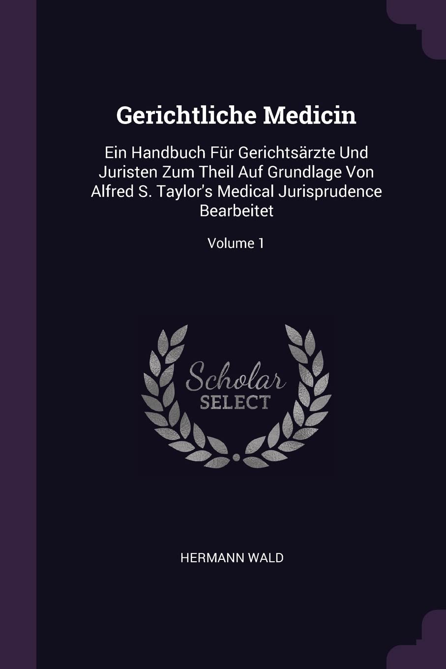 Gerichtliche Medicin: Ein Handbuch Für Gerichtsärzte Und Juristen Zum Theil Auf Grundlage Von Alfred S. Taylor's Medical Jurisprudence Bearbeitet; Volume 1 Politics & History
