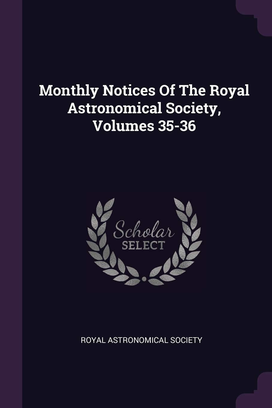 Monthly Notices Of The Royal Astronomical Society, Volumes 35-36 Natural Sciences