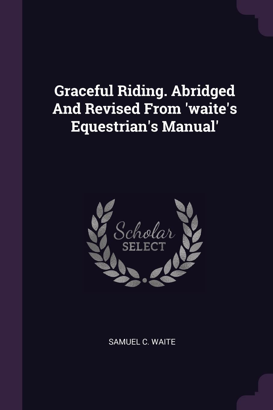 Graceful Riding. Abridged And Revised From 'waite's Equestrian's Manual' Politics & History