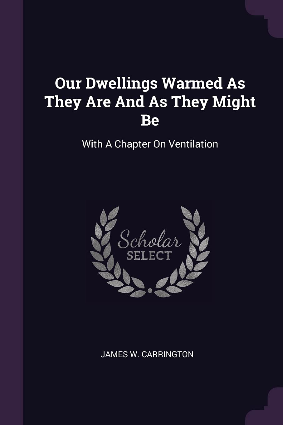 Our Dwellings Warmed As They Are And As They Might Be: With A Chapter On Ventilation Politics & History