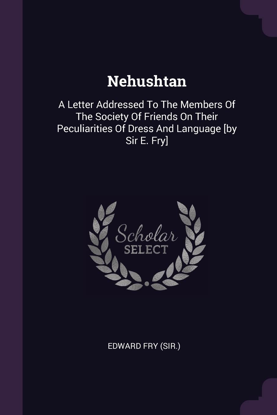 Nehushtan: A Letter Addressed To The Members Of The Society Of Friends On Their Peculiarities Of Dress And Language Politics & History