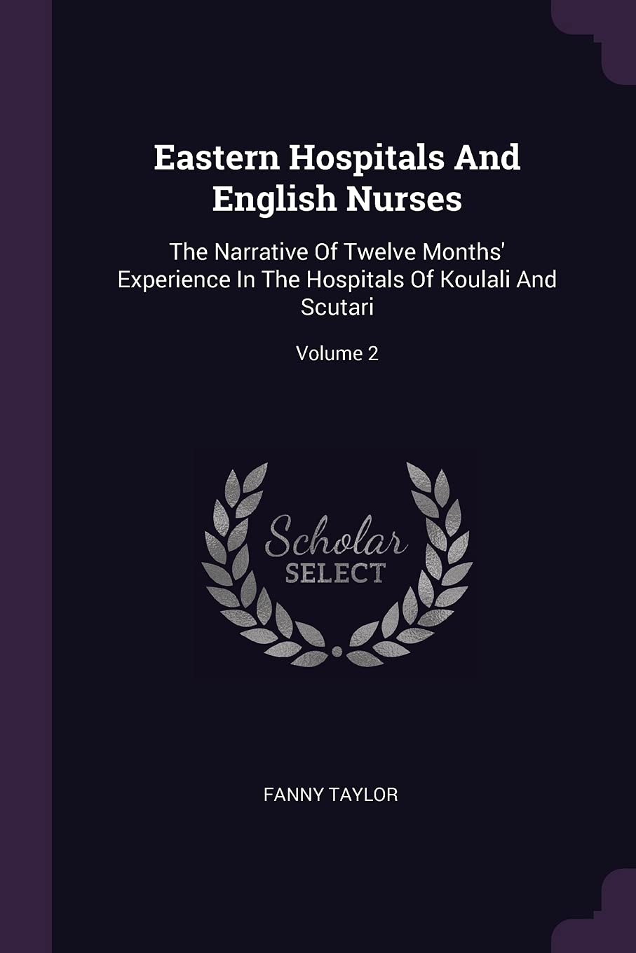 Eastern Hospitals And English Nurses: The Narrative Of Twelve Months' Experience In The Hospitals Of Koulali And Scutari; Volume 2 Politics & History