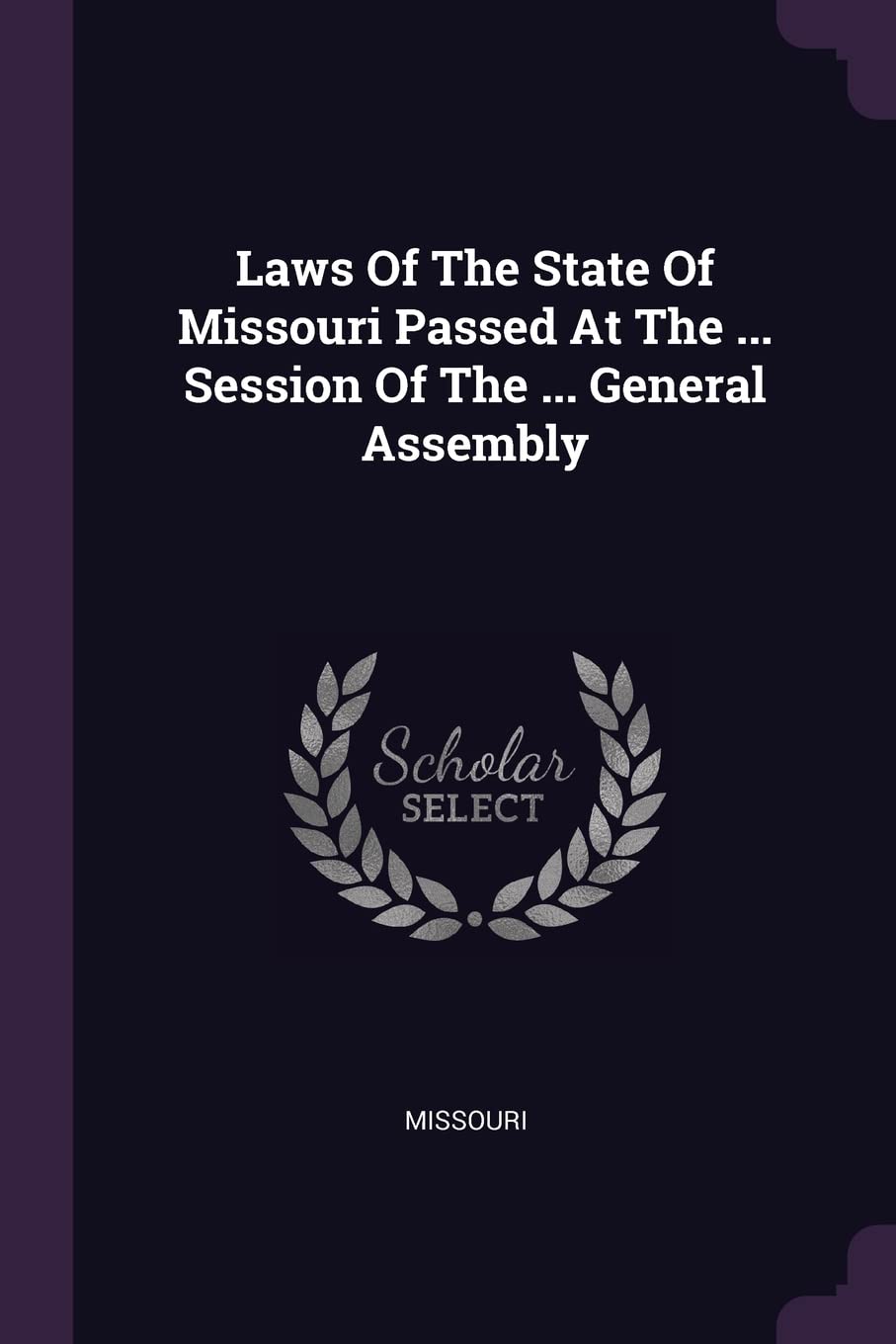 Laws Of The State Of Missouri Passed At The ... Session Of The ... General Assembly Politics & History