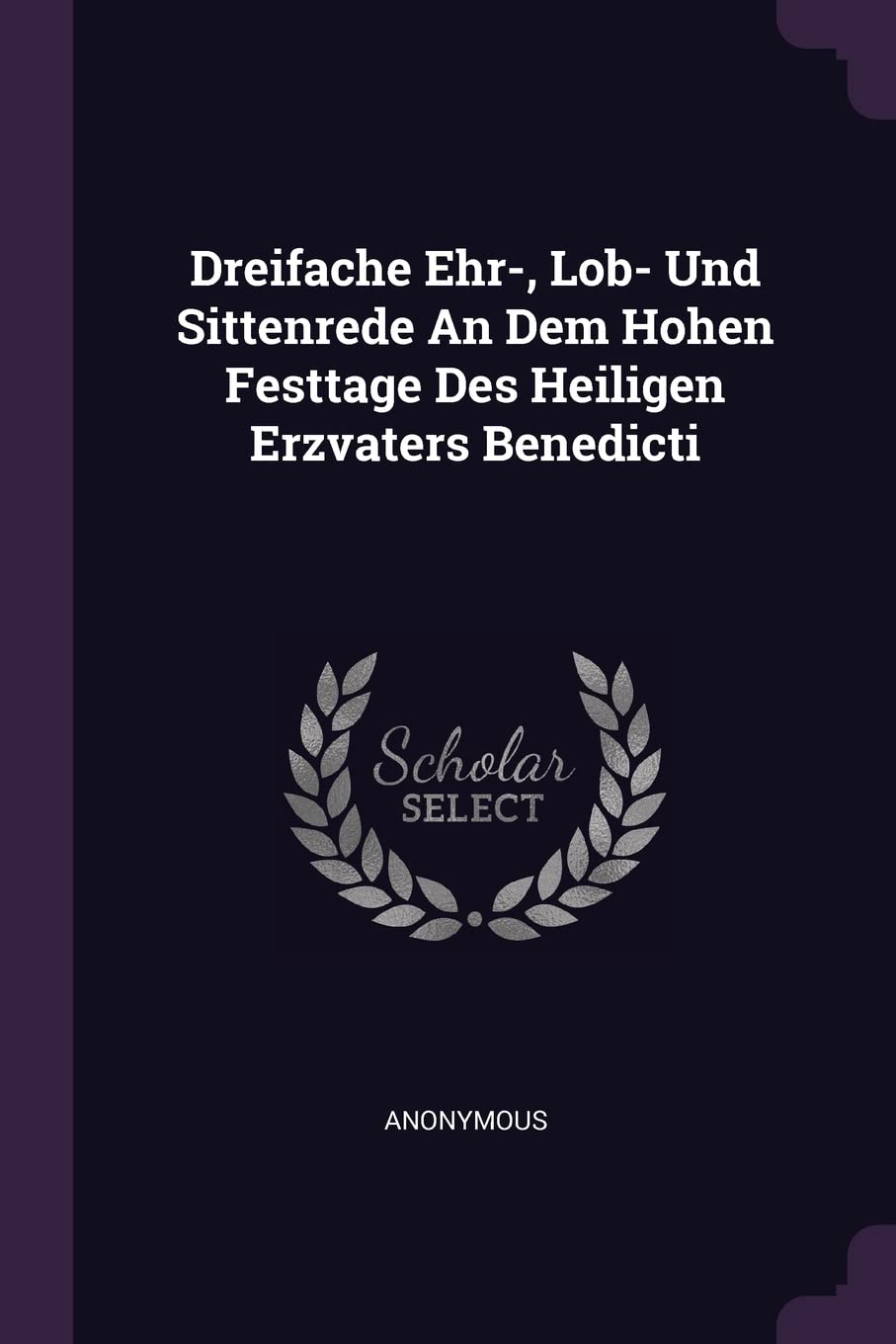 Dreifache Ehr-, Lob- Und Sittenrede an Dem Hohen Festtage Des Heiligen Erzvaters Benedicti Politics & History
