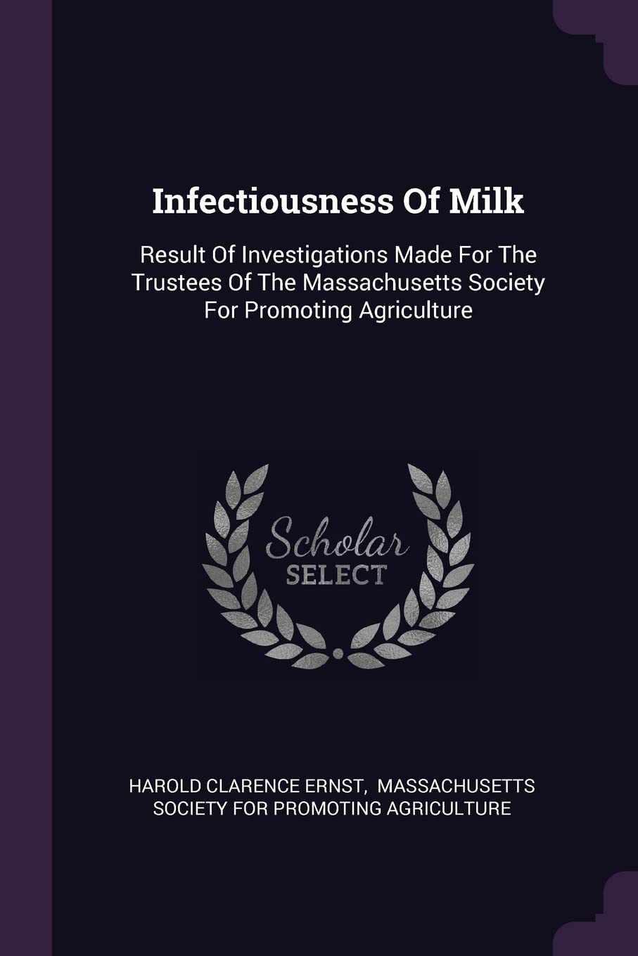 Infectiousness Of Milk: Result Of Investigations Made For The Trustees Of The Massachusetts Society For Promoting Agriculture Medicine