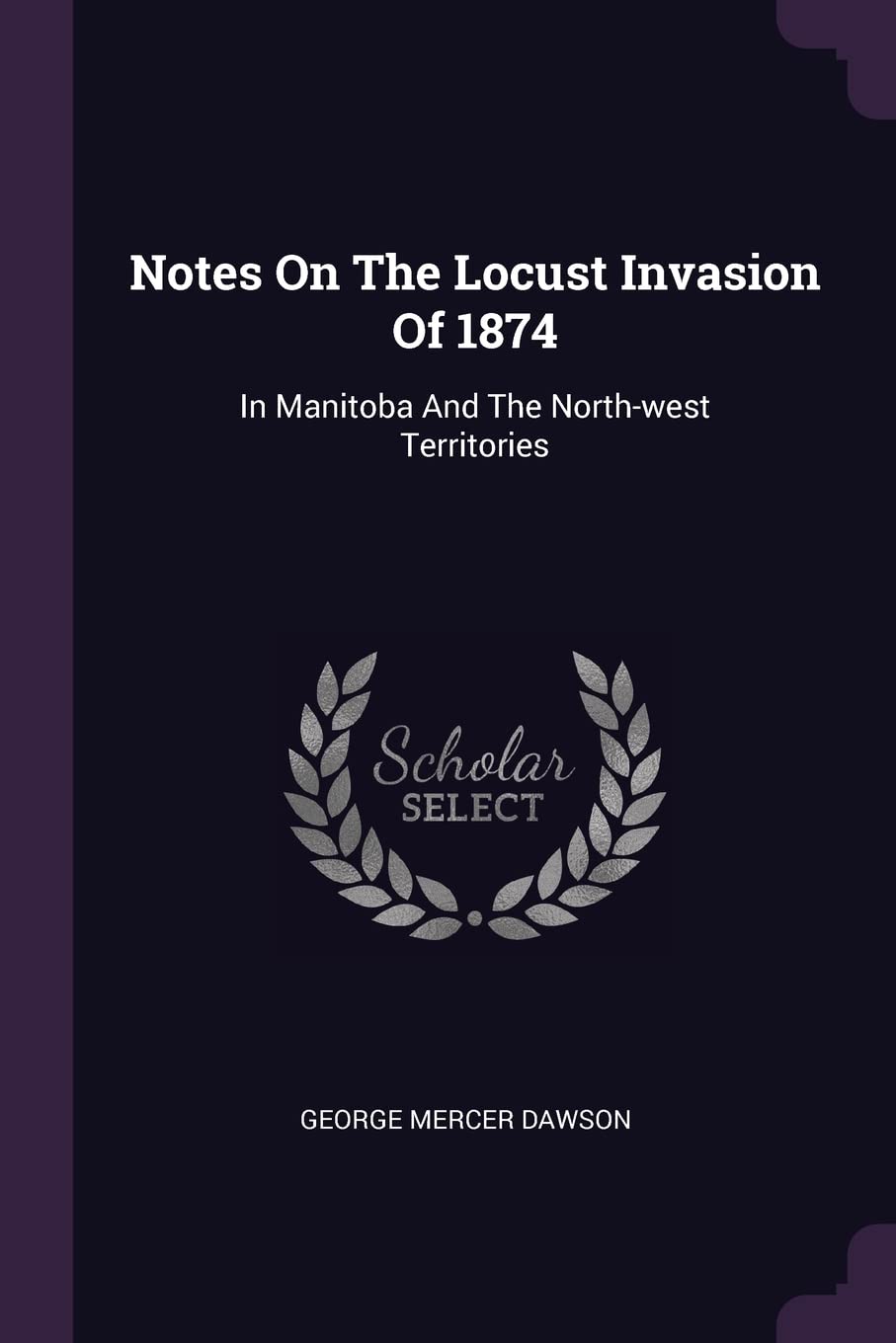 Notes On The Locust Invasion Of 1874: In Manitoba And The North-west Territories Politics & History