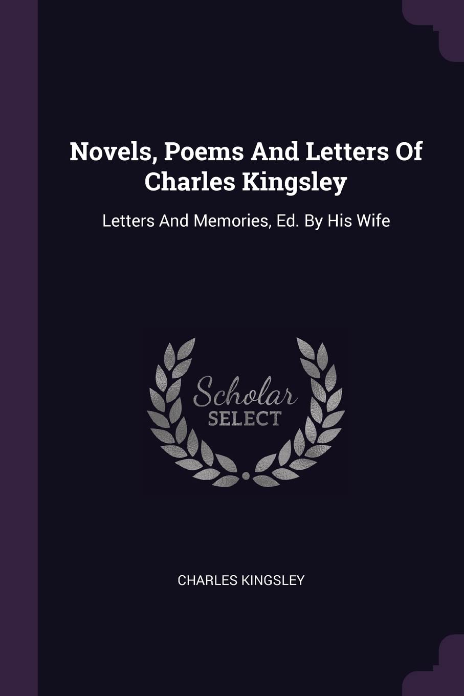 Novels, Poems And Letters Of Charles Kingsley: Letters And Memories, Ed. By His Wife Politics & History