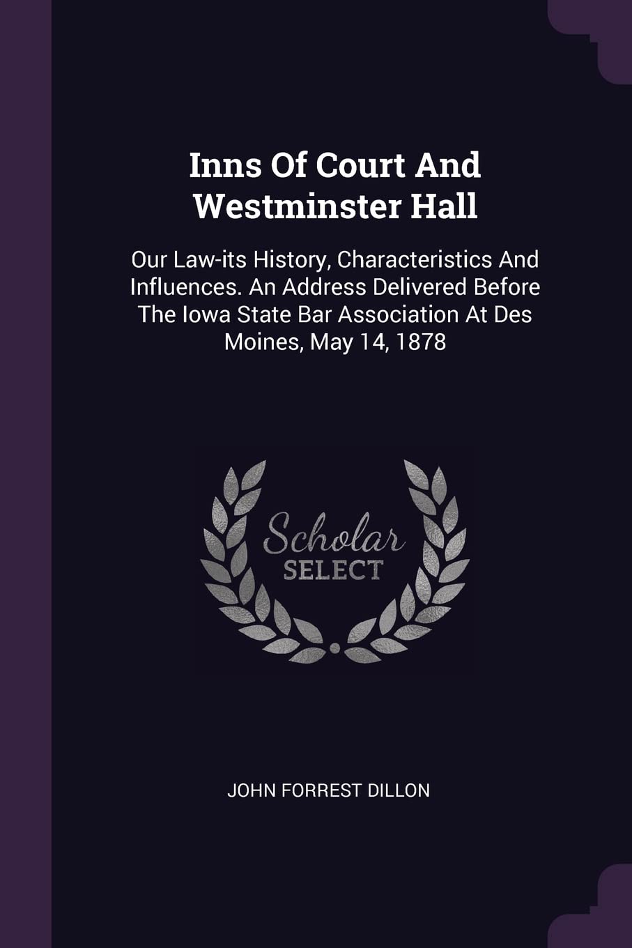 Inns Of Court And Westminster Hall: Our Law-its History, Characteristics And Influences. An Address Delivered Before The Iowa State Bar Association At Des Moines, May 14, 1878 Politics & History