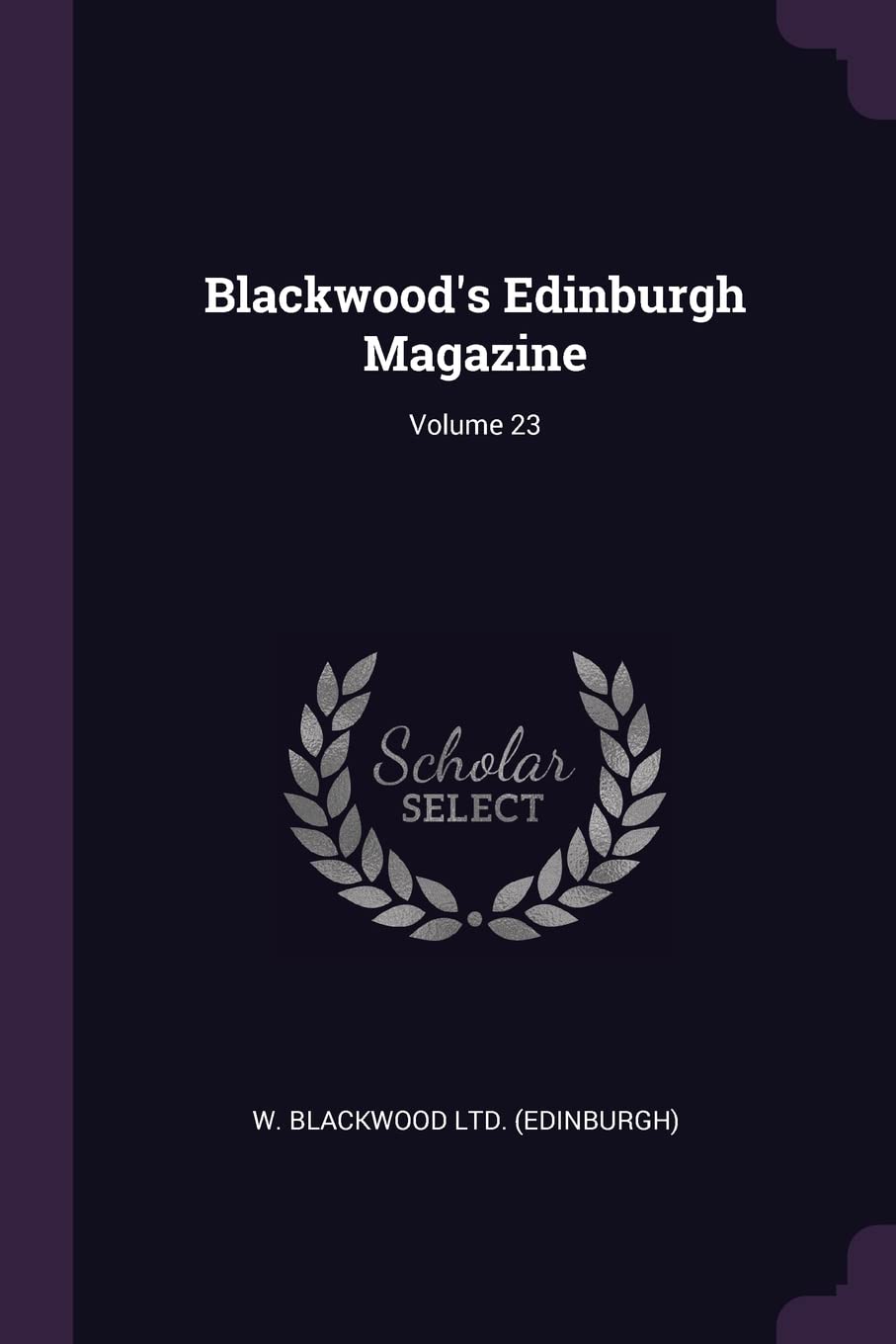 Blackwood's Edinburgh Magazine; Volume 23 Politics & History