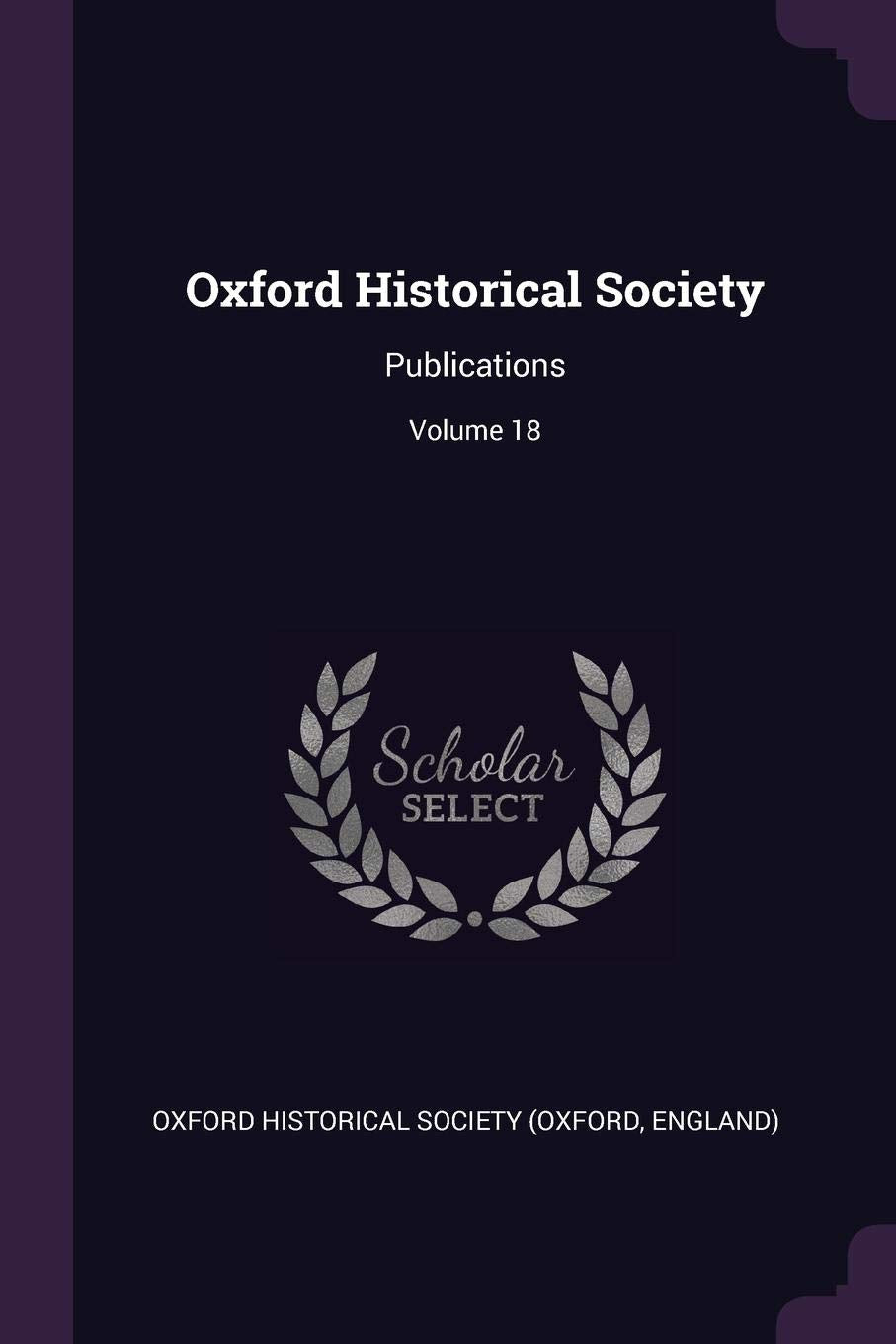 Oxford Historical Society: Publications; Volume 18 Politics & History
