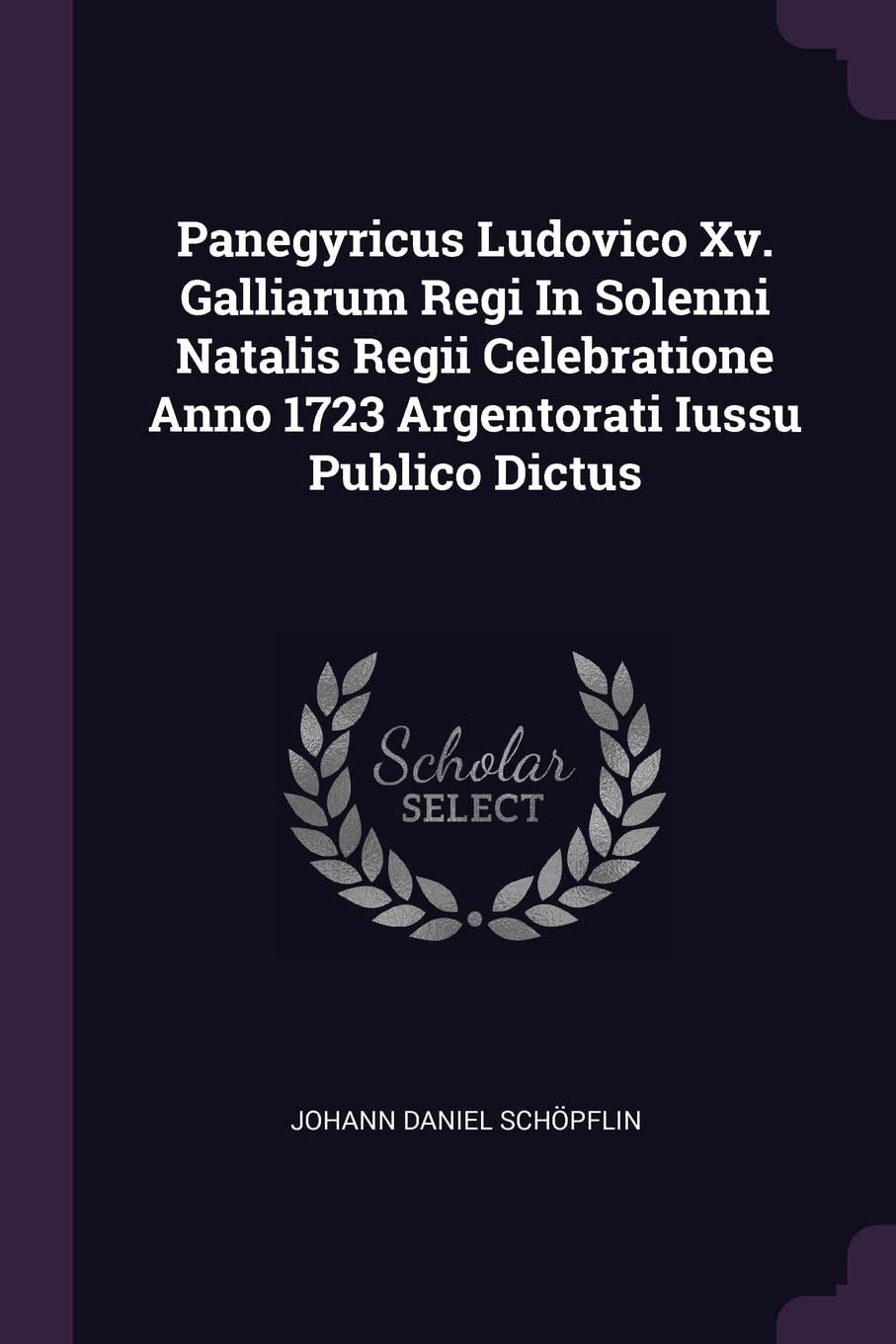 Panegyricus Ludovico Xv. Galliarum Regi In Solenni Natalis Regii Celebratione Anno 1723 Argentorati Iussu Publico Dictus Politics & History
