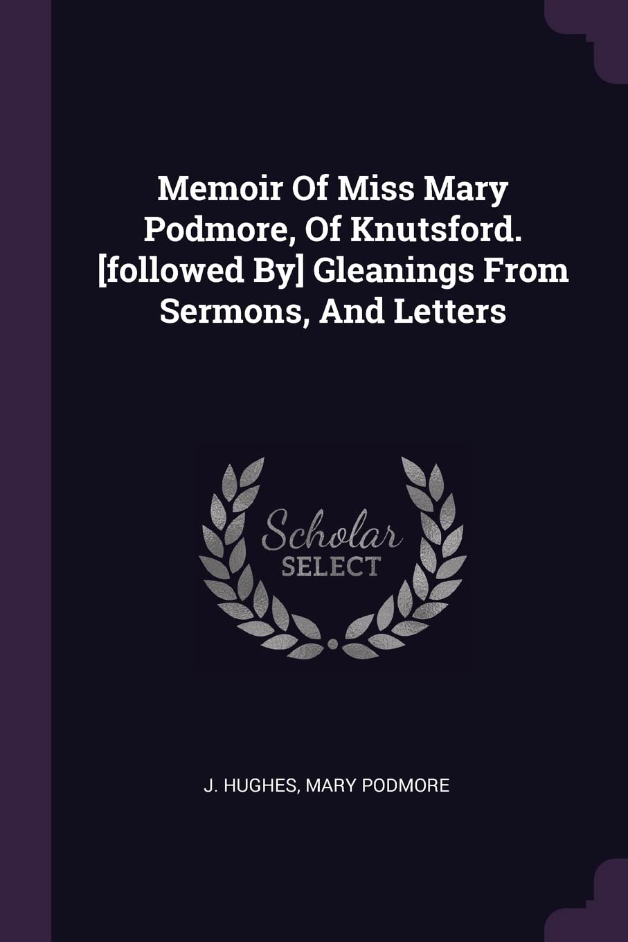 Memoir Of Miss Mary Podmore, Of Knutsford. Gleanings From Sermons, And Letters Politics & History