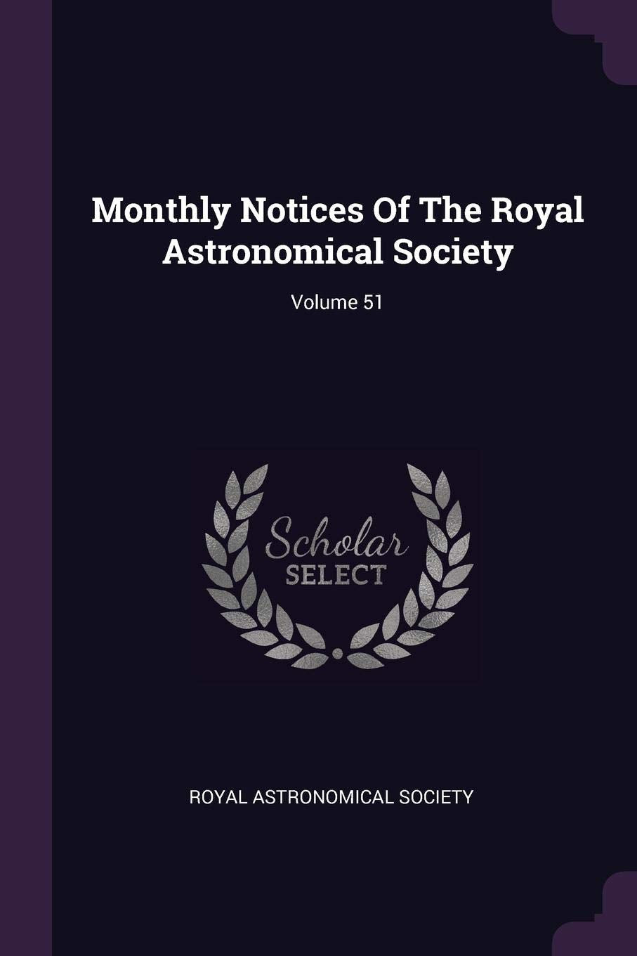 Monthly Notices Of The Royal Astronomical Society; Volume 51 Natural Sciences