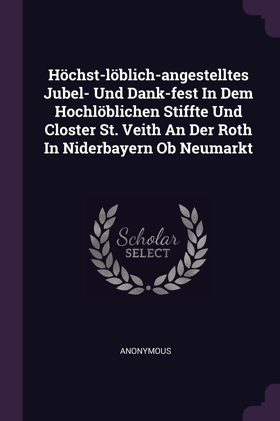 Höchst-löblich-angestelltes Jubel- Und Dank-fest In Dem Hochlöblichen Stiffte Und Closter St. Veith An Der Roth In Niderbayern Ob Neumarkt Politics & History