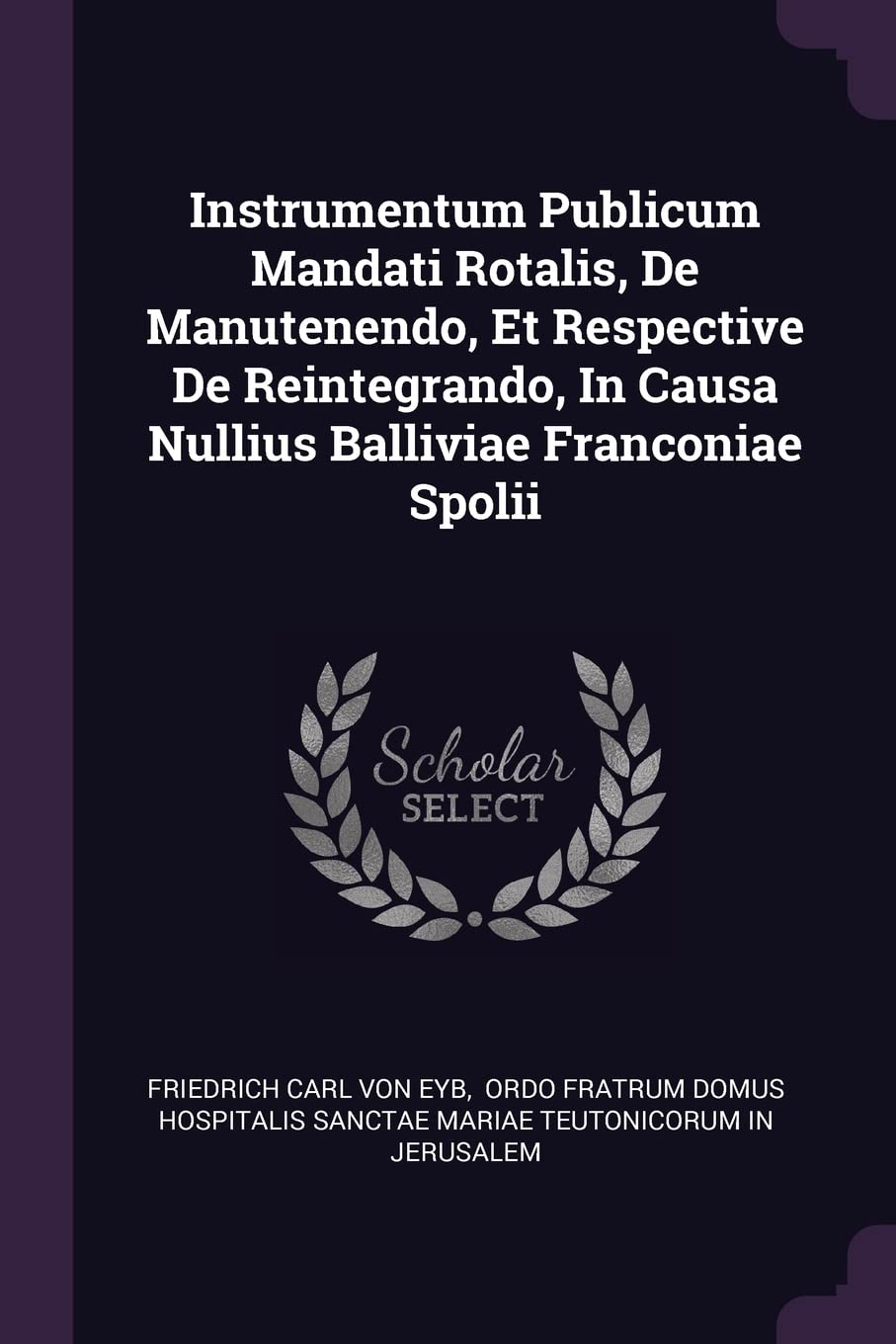 Instrumentum Publicum Mandati Rotalis, De Manutenendo, Et Respective De Reintegrando, In Causa Nullius Balliviae Franconiae Spolii Politics & History