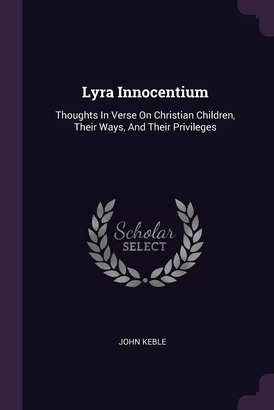 Lyra Innocentium: Thoughts In Verse On Christian Children, Their Ways, And Their Privileges Poetry