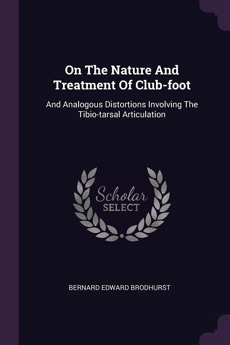 On The Nature And Treatment Of Club-foot: And Analogous Distortions Involving The Tibio-tarsal Articulation Politics & History