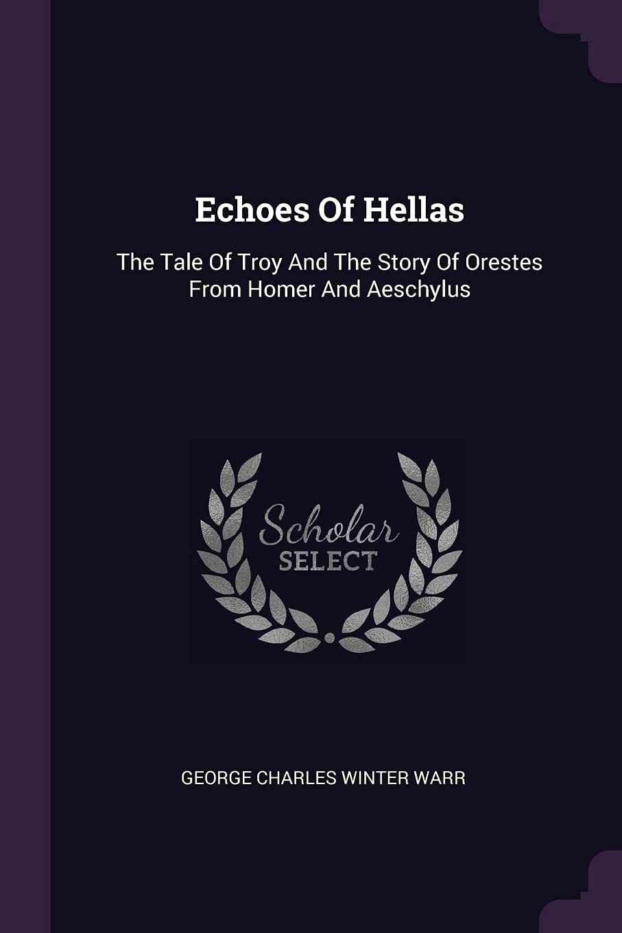 Echoes Of Hellas: The Tale Of Troy And The Story Of Orestes From Homer And Aeschylus Politics & History