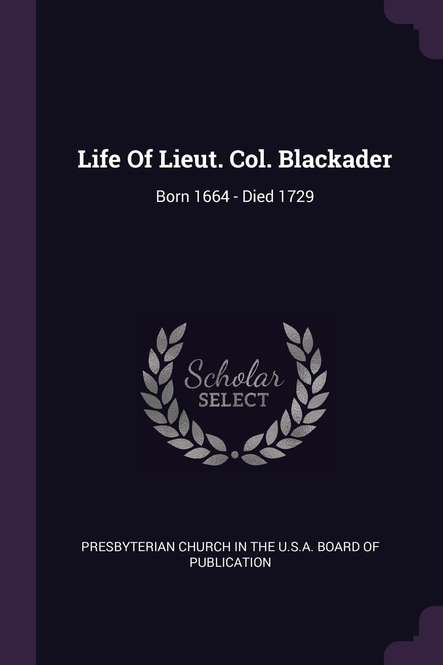 Life Of Lieut. Col. Blackader: Born 1664 - Died 1729 Politics & History