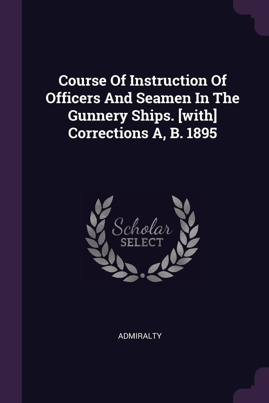 Course Of Instruction Of Officers And Seamen In The Gunnery Ships. Corrections A, B. 1895 Politics & History