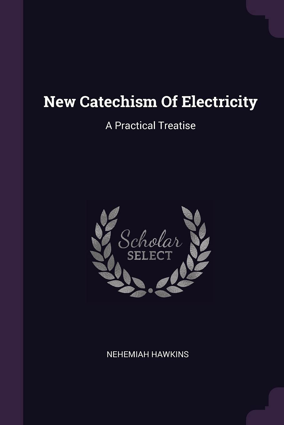 New Catechism Of Electricity: A Practical Treatise Politics & History