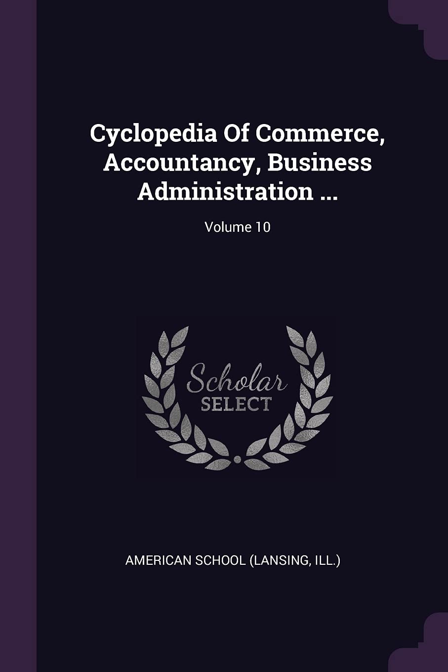 Cyclopedia Of Commerce, Accountancy, Business Administration ...; Volume 10 Politics & History