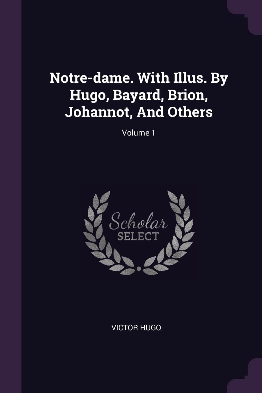 Notre-dame. With Illus. By Hugo, Bayard, Brion, Johannot, And Others; Volume 1 Politics & History