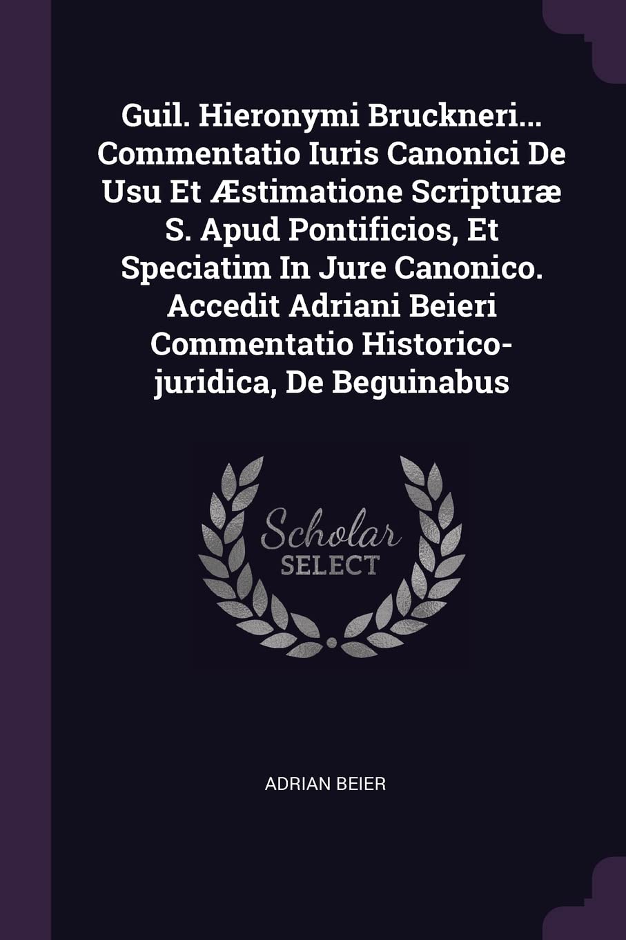 Guil. Hieronymi Bruckneri... Commentatio Iuris Canonici de Usu Et Æstimatione Scripturæ S. Apud Pontificios, Et Speciatim in Jure Canonico. Accedit Ad Politics & History