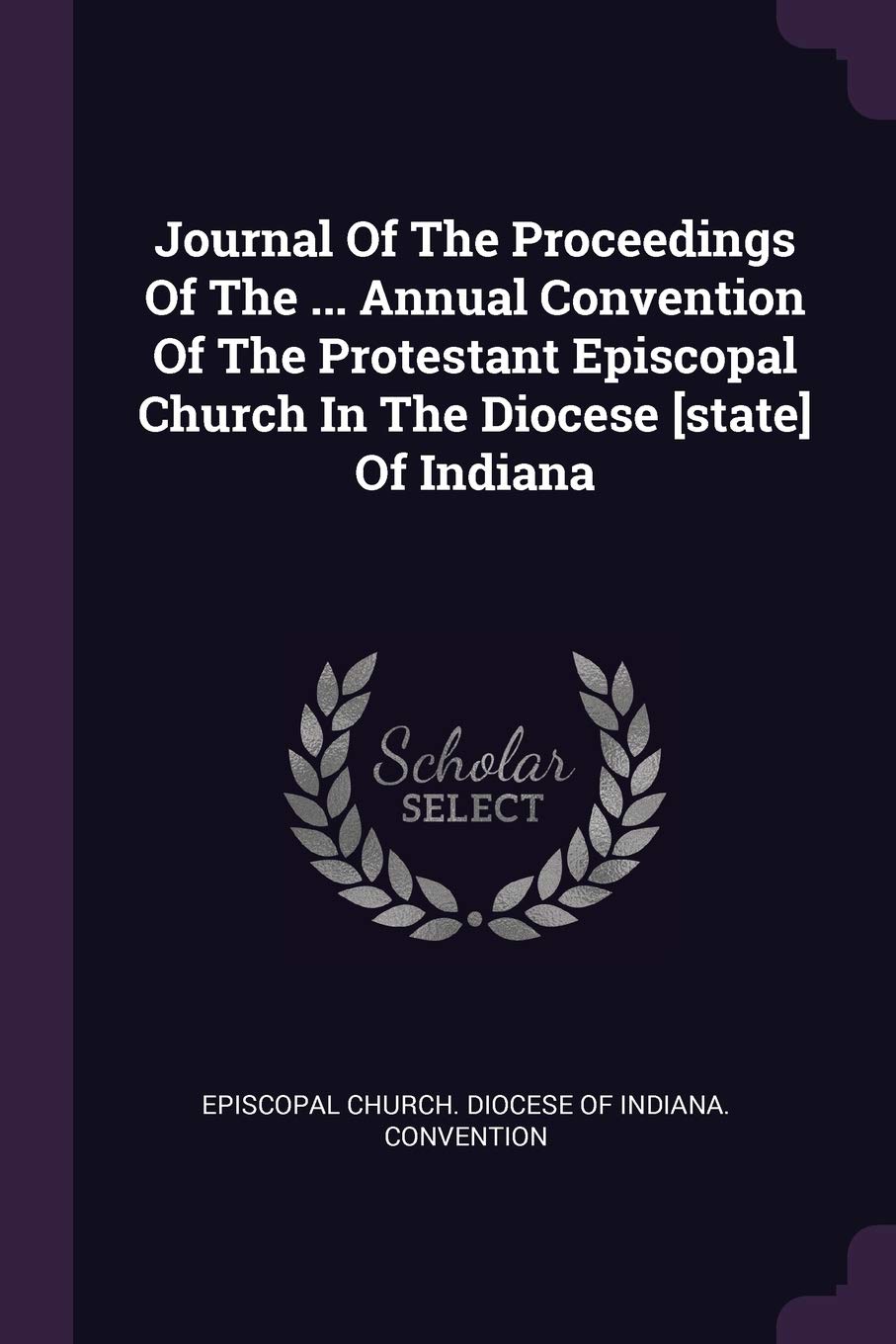 Journal Of The Proceedings Of The ... Annual Convention Of The Protestant Episcopal Church In The Diocese Of Indiana Politics & History