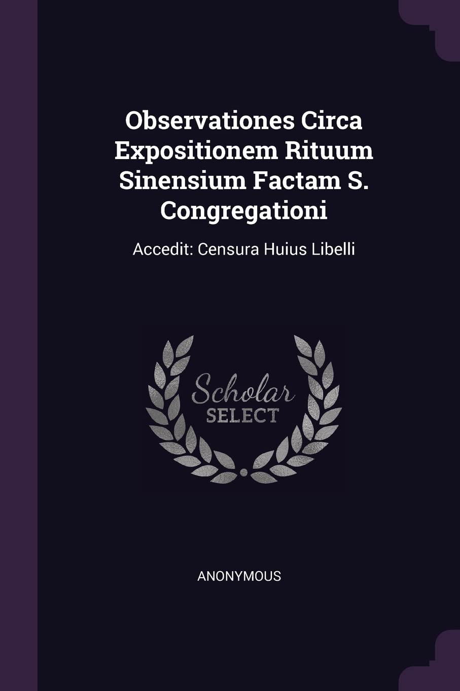 Observationes Circa Expositionem Rituum Sinensium Factam S. Congregationi: Accedit: Censura Huius Libelli Politics & History